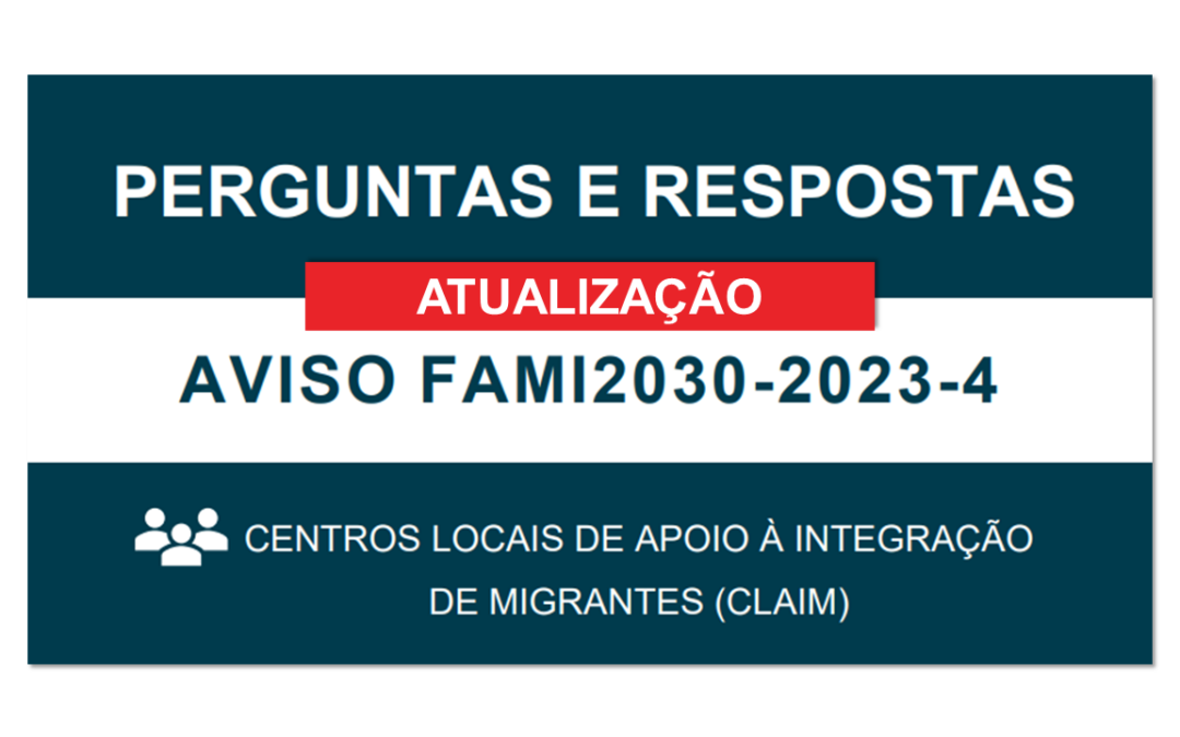 Atualização “Perguntas e Respostas: Aviso FAMI2030-2023-4 | Centros Locais de Apoio à Integração de Migrantes (CLAIM)”